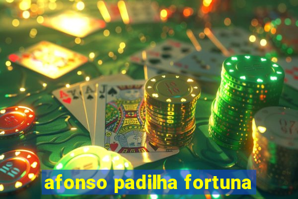 afonso padilha fortuna